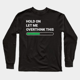 Hold On Let Me Overthink This Sarcastic Long Sleeve T-Shirt